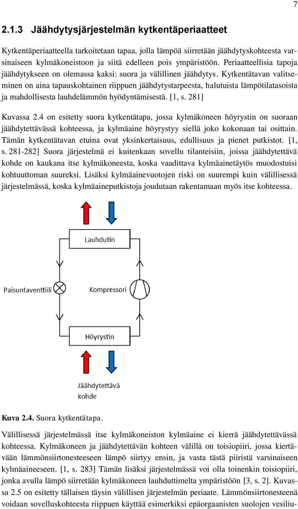 Kytkentätavan valitseminen on aina tapauskohtainen riippuen jäähdytystarpeesta, halutuista lämpötilatasoista ja mahdollisesta lauhdelämmön hyödyntämisestä. [1, s. 281] Kuvassa 2.