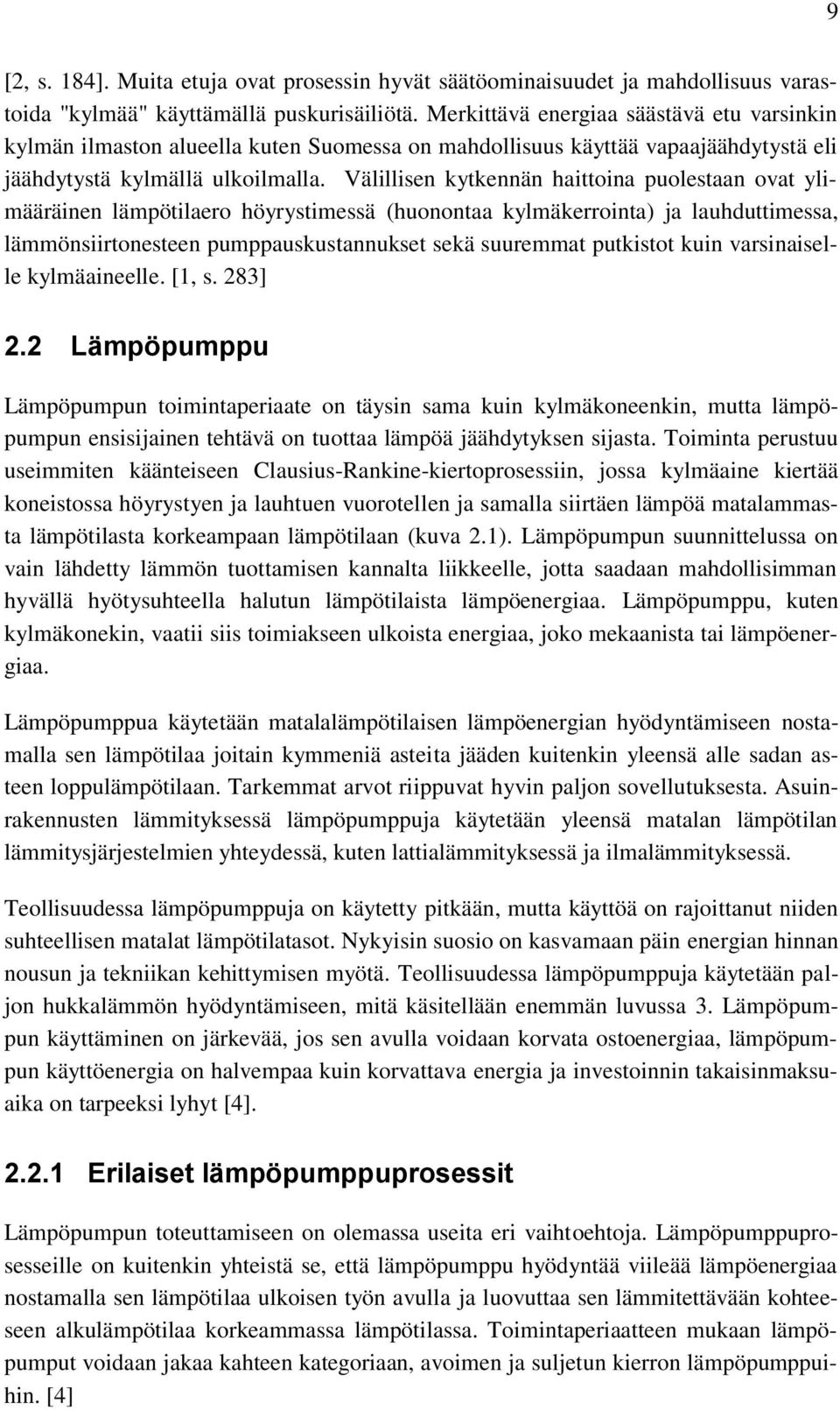 Välillisen kytkennän haittoina puolestaan ovat ylimääräinen lämpötilaero höyrystimessä (huonontaa kylmäkerrointa) ja lauhduttimessa, lämmönsiirtonesteen pumppauskustannukset sekä suuremmat putkistot