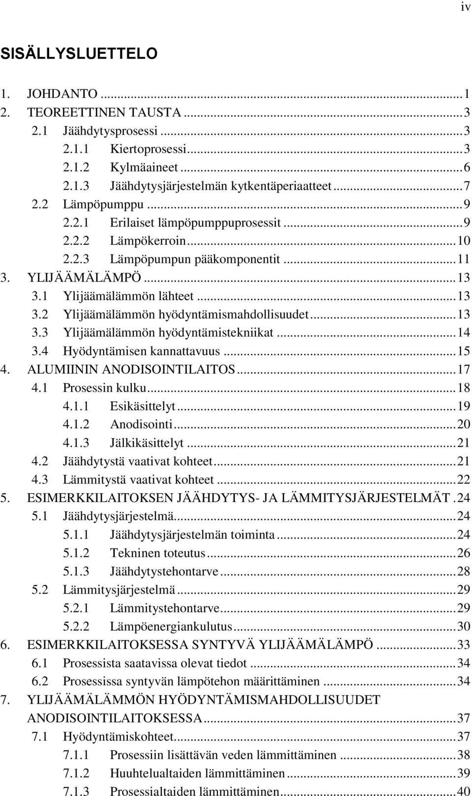 .. 13 3.3 Ylijäämälämmön hyödyntämistekniikat... 14 3.4 Hyödyntämisen kannattavuus... 15 4. ALUMIININ ANODISOINTILAITOS... 17 4.1 Prosessin kulku... 18 4.1.1 Esikäsittelyt... 19 4.1.2 Anodisointi.