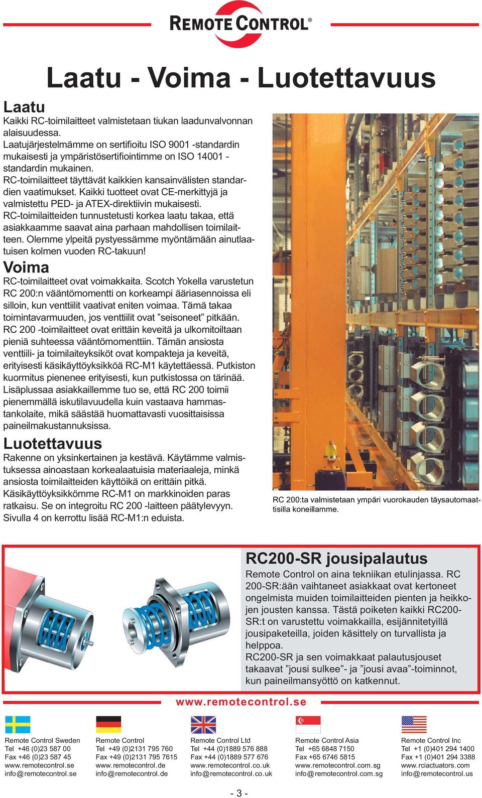 RC-toimilaitteet täyttävät kaikkien kansainvälisten standardien vaatimukset. Kaikki tuotteet ovat CE-merkittyjä ja valmistettu PED- ja ATEX-direktiivin mukaisesti.