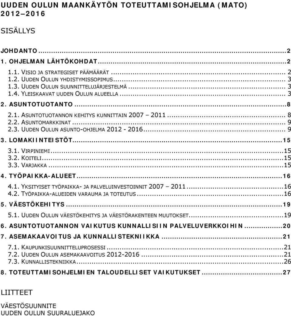 .. 9 3. LOMAKIINTEISTÖT... 15 3.1. VIRPINIEMI... 15 3.2. KOITELI... 15 3.3. VARJAKKA... 15 4. TYÖPAIKKA-ALUEET... 16 4.1. YKSITYISET TYÖPAIKKA- JA PALVELUINVESTOINNIT 2007 2011... 16 4.2. TYÖPAIKKA-ALUEIDEN VARAUMA JA TOTEUTUS.