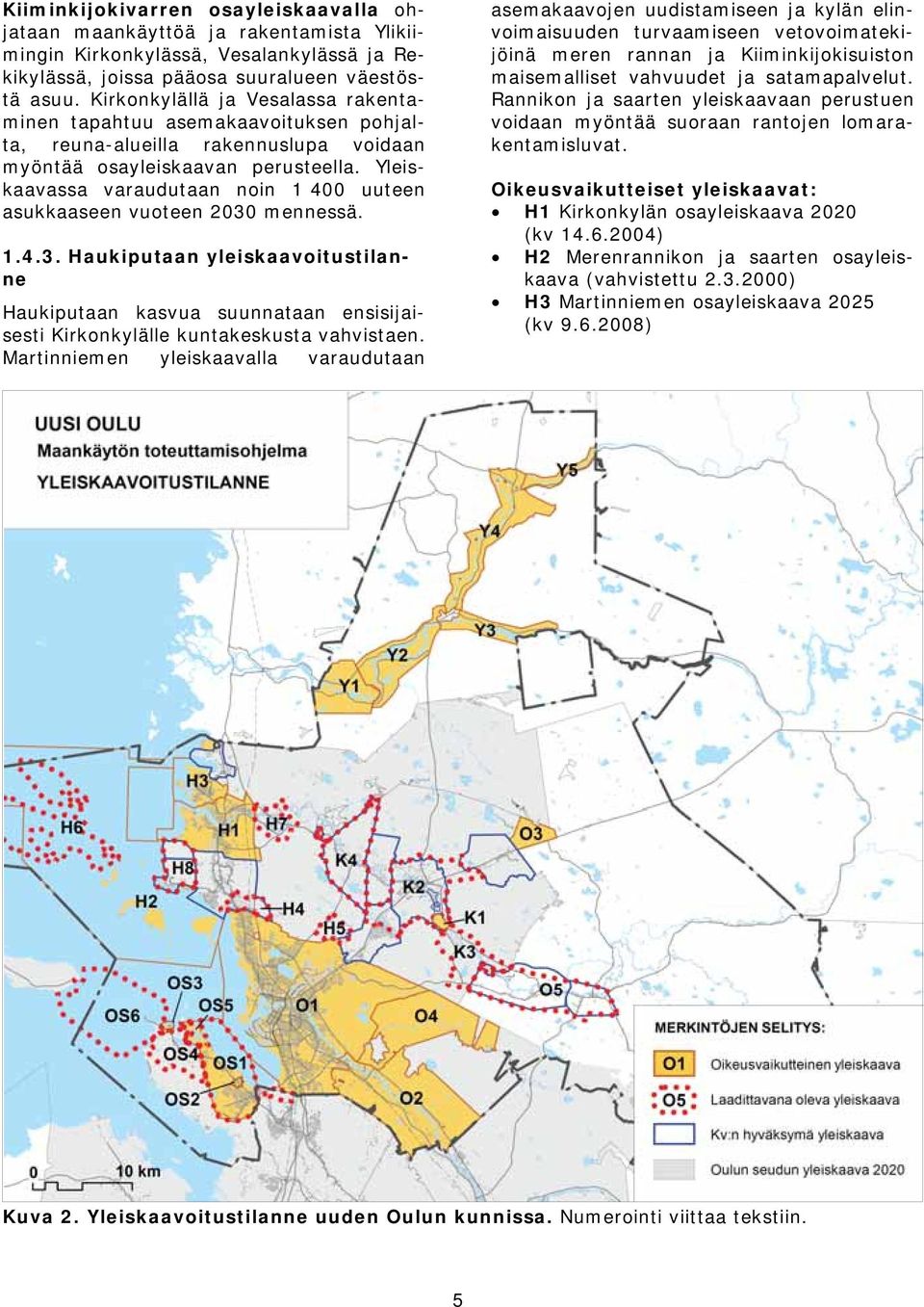 Yleiskaavassa varaudutaan noin 1 400 uuteen asukkaaseen vuoteen 2030 mennessä. 1.4.3. Haukiputaan yleiskaavoitustilanne Haukiputaan kasvua suunnataan ensisijaisesti Kirkonkylälle kuntakeskusta vahvistaen.