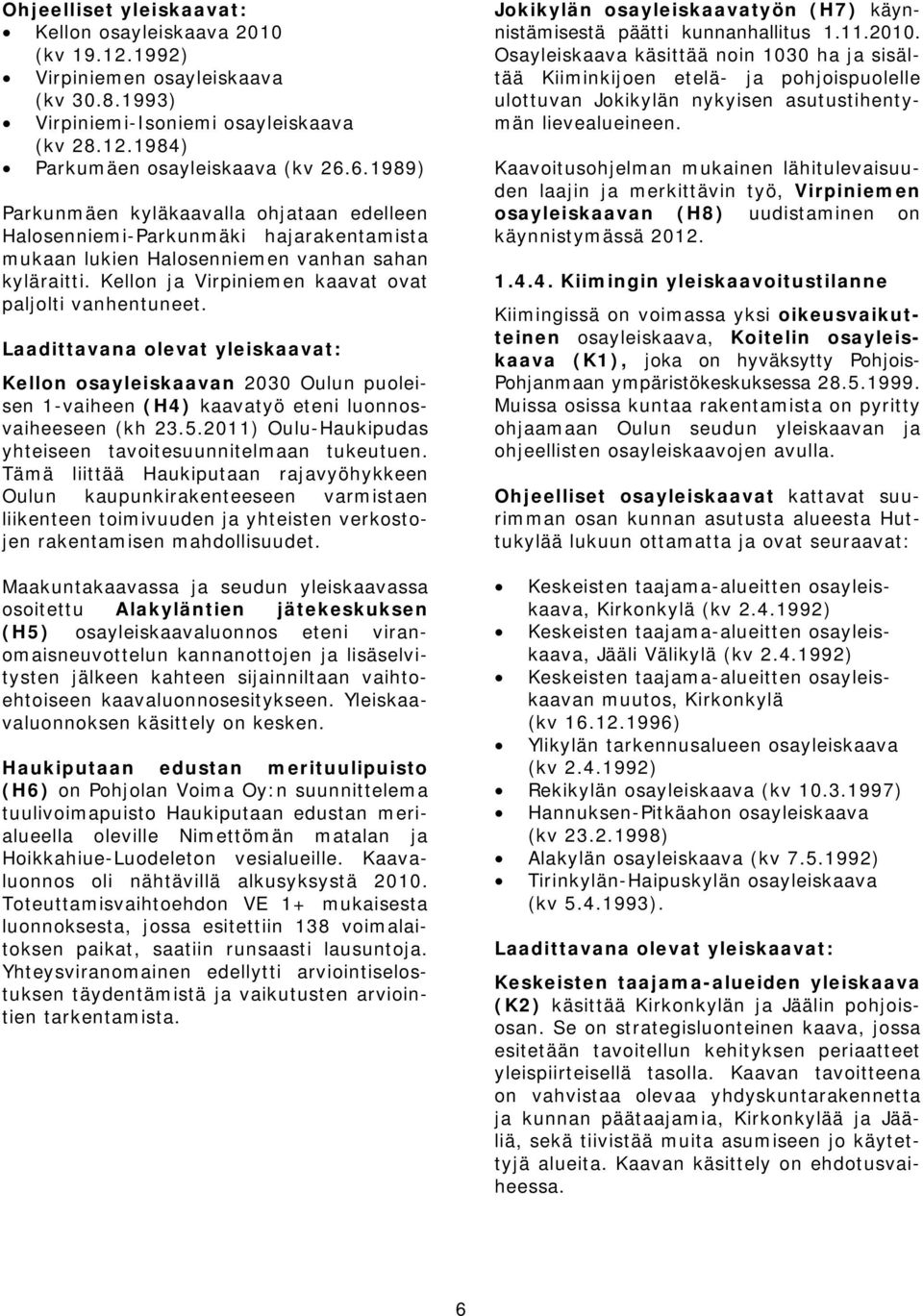 Laadittavana olevat yleiskaavat: Kellon osayleiskaavan 2030 Oulun puoleisen 1-vaiheen (H4) kaavatyö eteni luonnosvaiheeseen (kh 23.5.2011) Oulu-Haukipudas yhteiseen tavoitesuunnitelmaan tukeutuen.