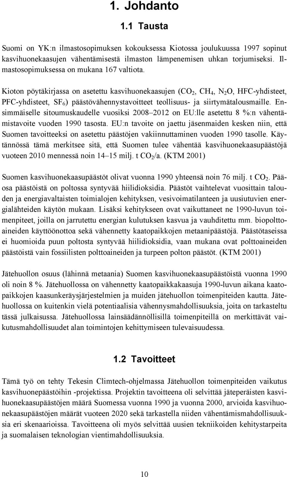 Kioton pöytäkirjassa on asetettu kasvihuonekaasujen (CO 2, CH 4, N 2 O, HFC-yhdisteet, PFC-yhdisteet, SF 6 ) päästövähennystavoitteet teollisuus- ja siirtymätalousmaille.