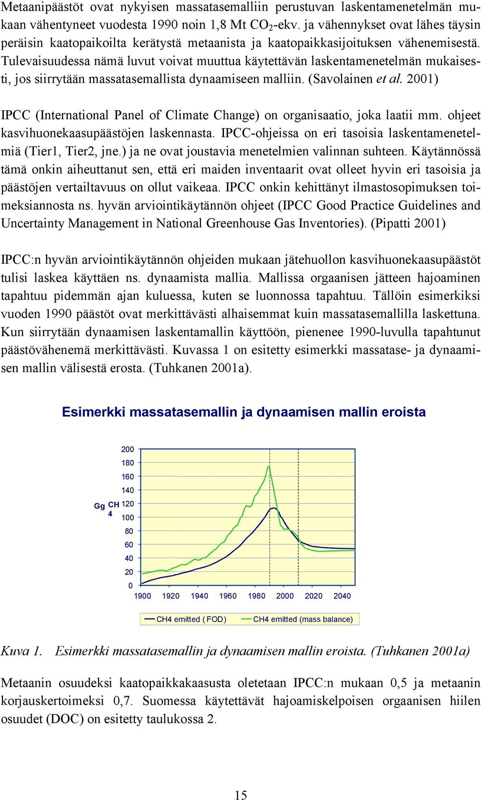 Tulevaisuudessa nämä luvut voivat muuttua käytettävän laskentamenetelmän mukaisesti, jos siirrytään massatasemallista dynaamiseen malliin. (Savolainen et al.