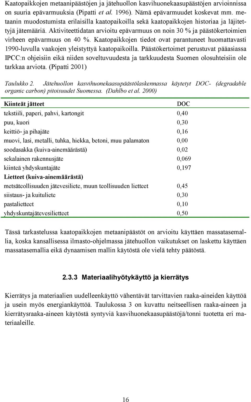 Aktiviteettidatan arvioitu epävarmuus on noin 30 % ja päästökertoimien virheen epävarmuus on 40 %.