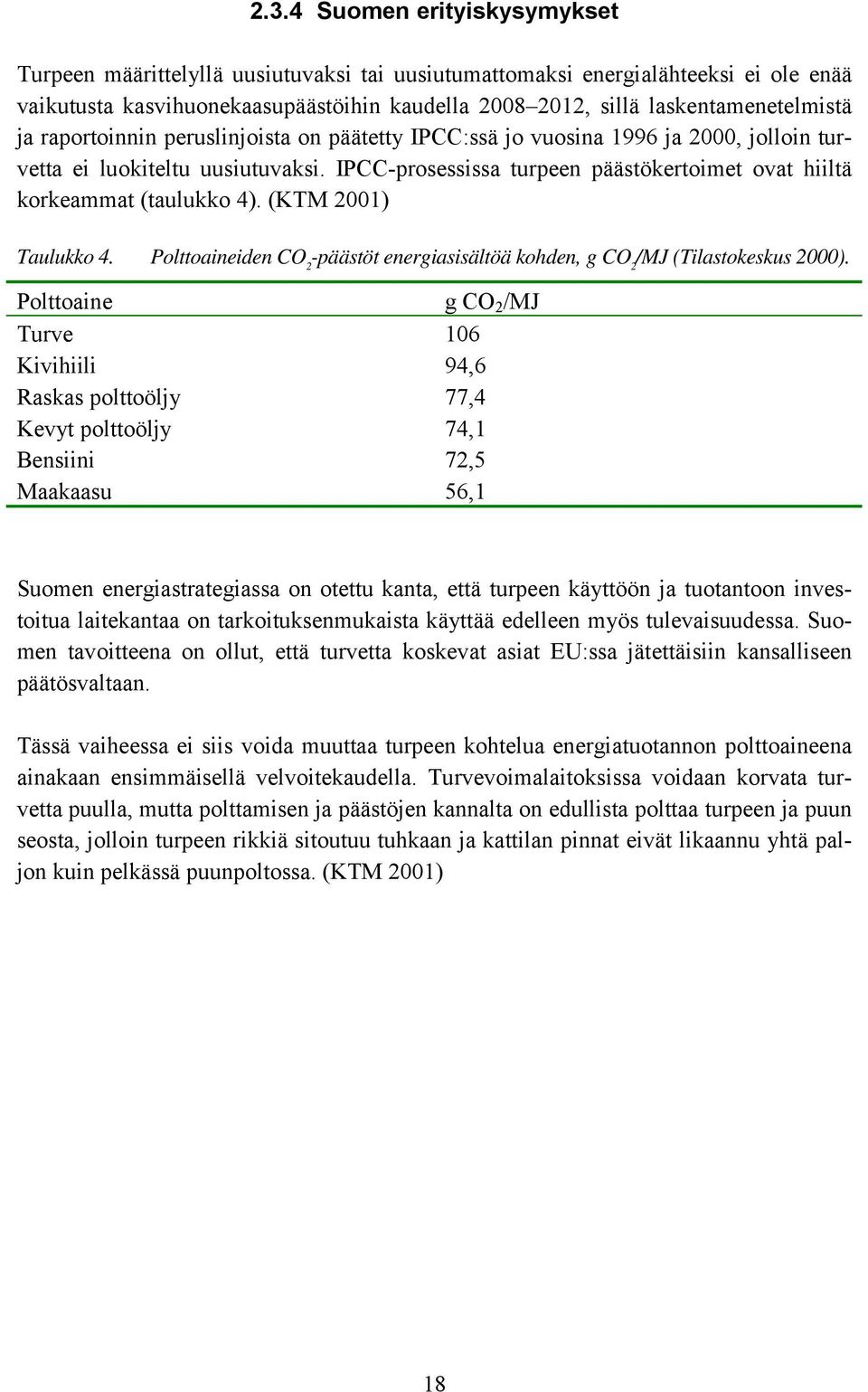 IPCC-prosessissa turpeen päästökertoimet ovat hiiltä korkeammat (taulukko 4). (KTM 2001) Taulukko 4. Polttoaineiden CO 2 -päästöt energiasisältöä kohden, g CO 2 /MJ (Tilastokeskus 2000).