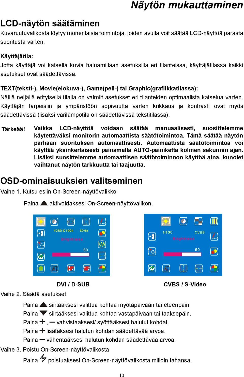 TEXT(teksti-), Movie(elokuva-), Game(peli-) tai Graphic(grafiikkatilassa): Näillä neljällä erityisellä tilalla on valmiit asetukset eri tilanteiden optimaalista katselua varten.