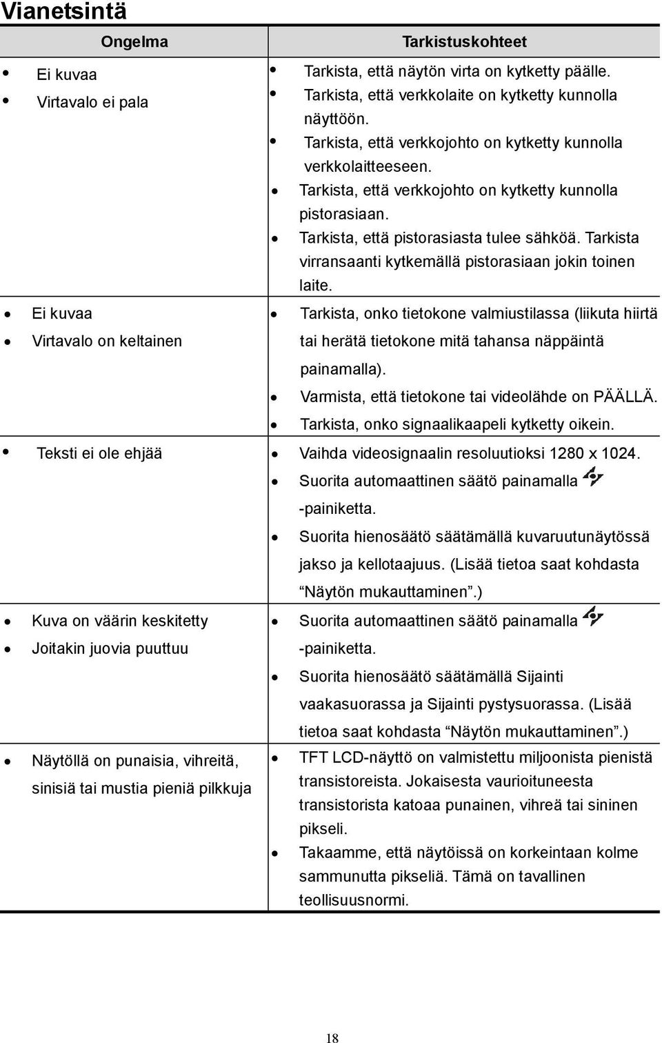 Tarkista, että pistorasiasta tulee sähköä. Tarkista virransaanti kytkemällä pistorasiaan jokin toinen laite.