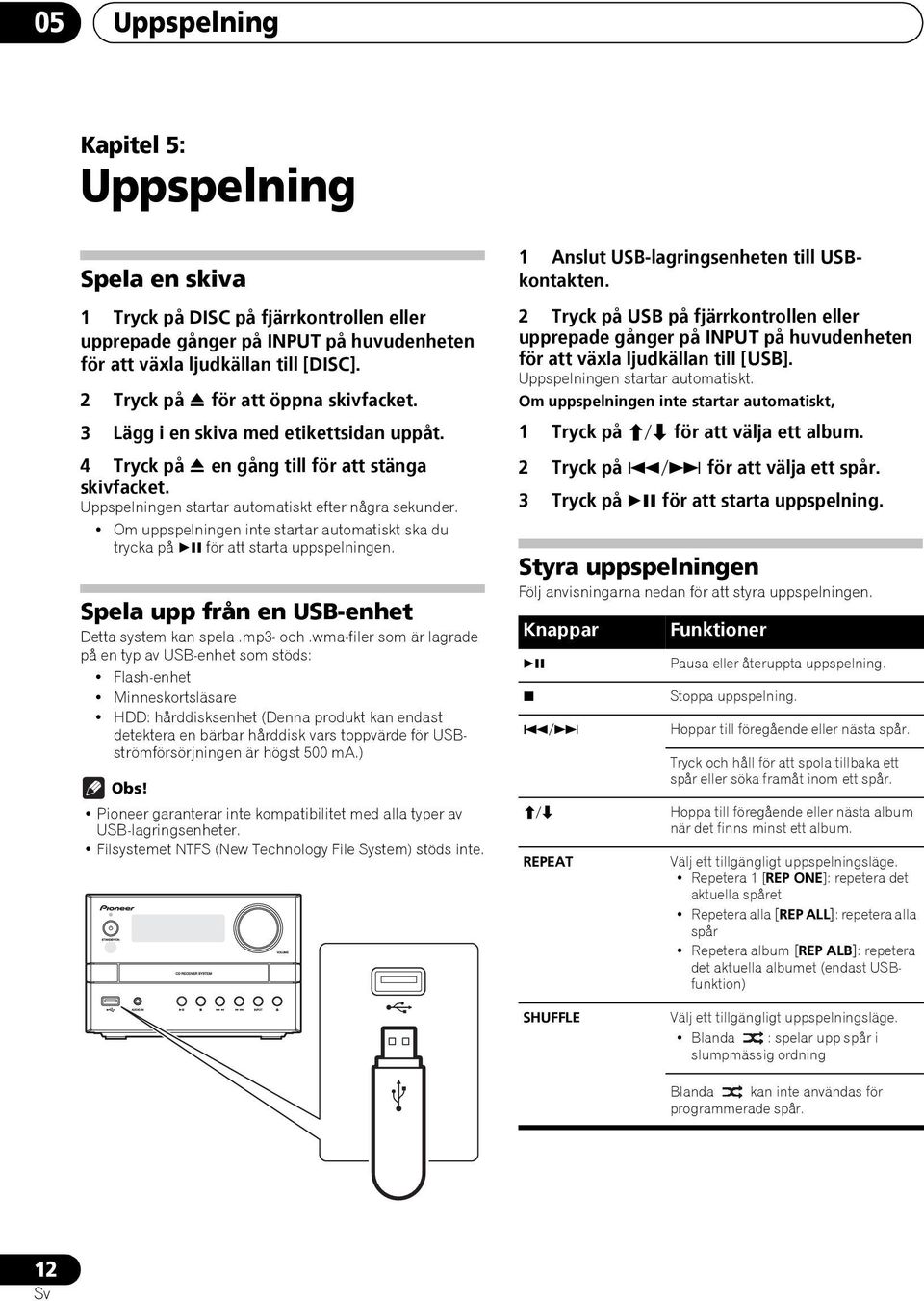 Om uppspelningen inte startar automatiskt ska du trycka på för att starta uppspelningen. Spela upp från en USB-enhet Detta system kan spela.mp3- och.