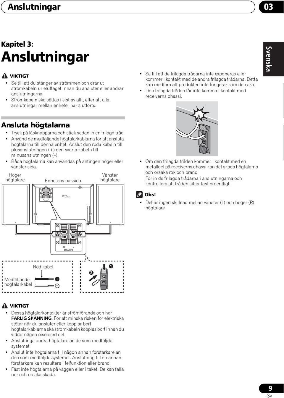 Använd de medföljande högtalarkablarna för att ansluta högtalarna till denna enhet. Anslut den röda kabeln till plusanslutningen (+) den svarta kabeln till minusanslutningen ( ).