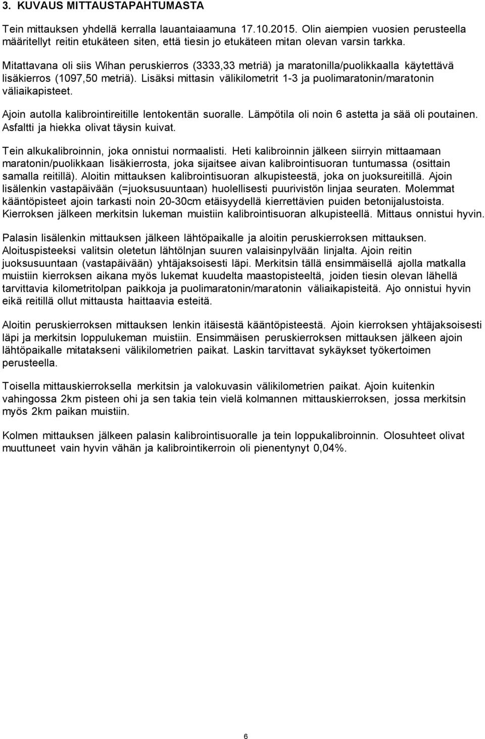 Mitattavana oli siis Wihan peruskierros (3333,33 metriä) ja maratonilla/puolikkaalla käytettävä lisäkierros (1097,50 metriä).