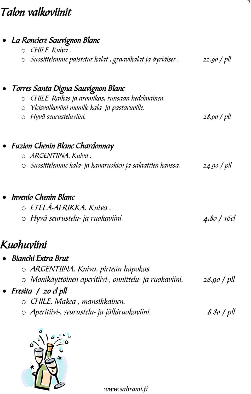 o Suosittelemme kala- ja kanaruokien ja salaattien kanssa. 24.90 / pll Invenio Chenin Blanc o ETELÄ-AFRIKKA. Kuiva. o Hyvä seurustelu- ja ruokaviini.