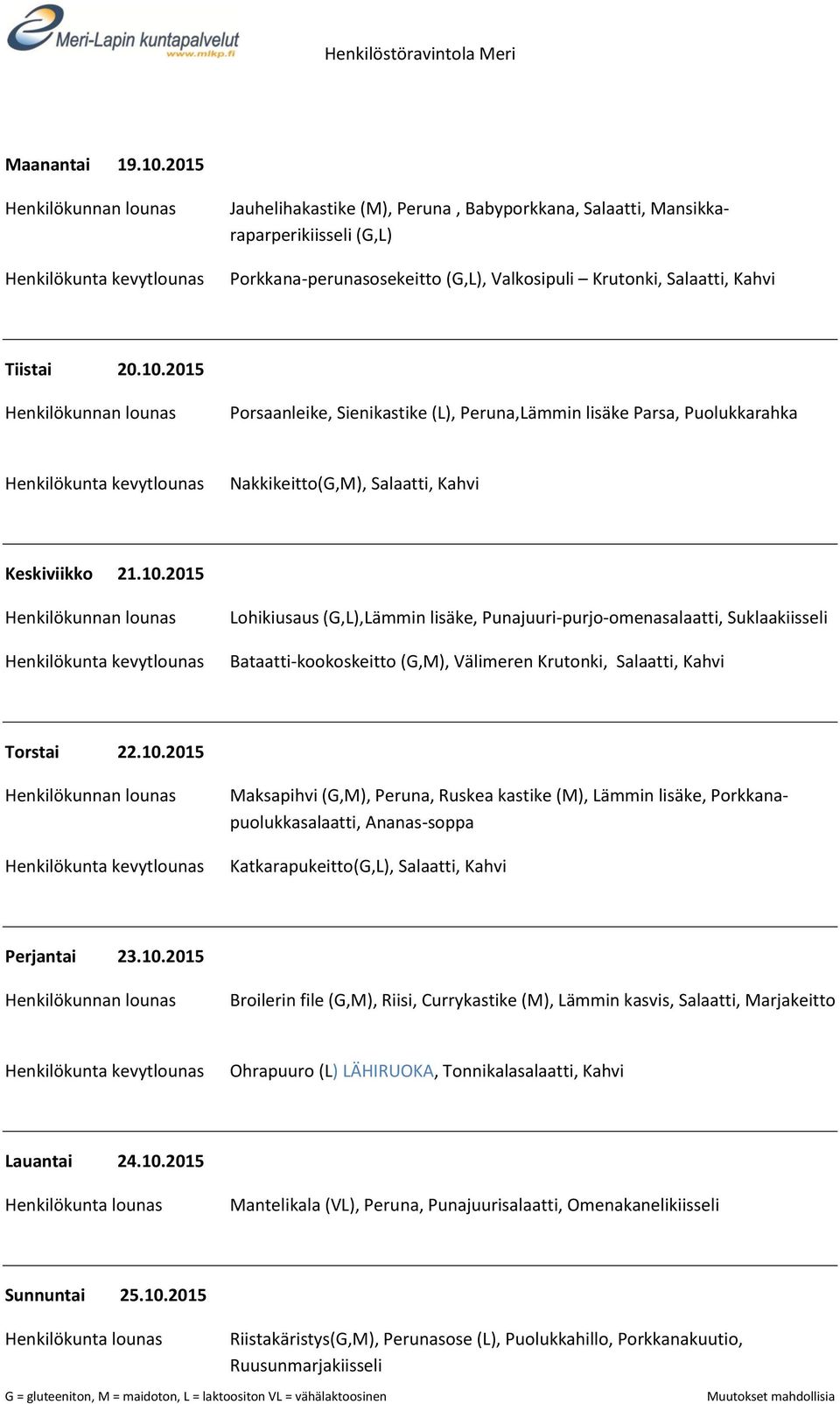 10.2015 Broilerin file (G,M), Riisi, Currykastike (M), Lämmin kasvis, Salaatti, Marjakeitto Ohrapuuro (L) LÄHIRUOKA, Tonnikalasalaatti, Kahvi Lauantai 24.10.2015 Mantelikala (VL), Peruna, Punajuurisalaatti, Omenakanelikiisseli Sunnuntai 25.