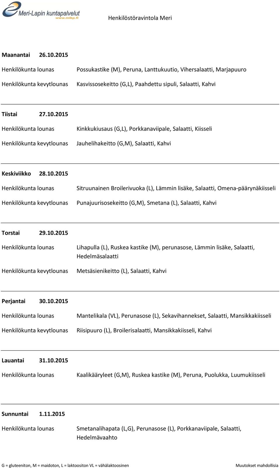 10.2015 Mantelikala (VL), Perunasose (L), Sekavihannekset, Salaatti, Mansikkakiisseli Riisipuuro (L), Broilerisalaatti, Mansikkakiisseli, Kahvi Lauantai 31.10.2015 Kaalikääryleet (G,M), Ruskea kastike (M), Peruna, Puolukka, Luumukiisseli Sunnuntai 1.