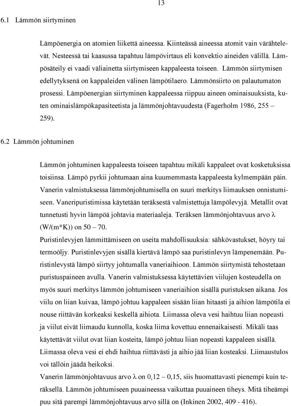 Lämpöenergian siirtyminen kappaleessa riippuu aineen ominaisuuksista, kuten ominaislämpökapasiteetista ja lämmönjohtavuudesta (Fagerholm 1986, 255 259). 6.