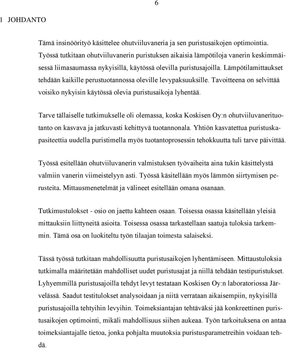 Lämpötilamittaukset tehdään kaikille perustuotannossa oleville levypaksuuksille. Tavoitteena on selvittää voisiko nykyisin käytössä olevia puristusaikoja lyhentää.