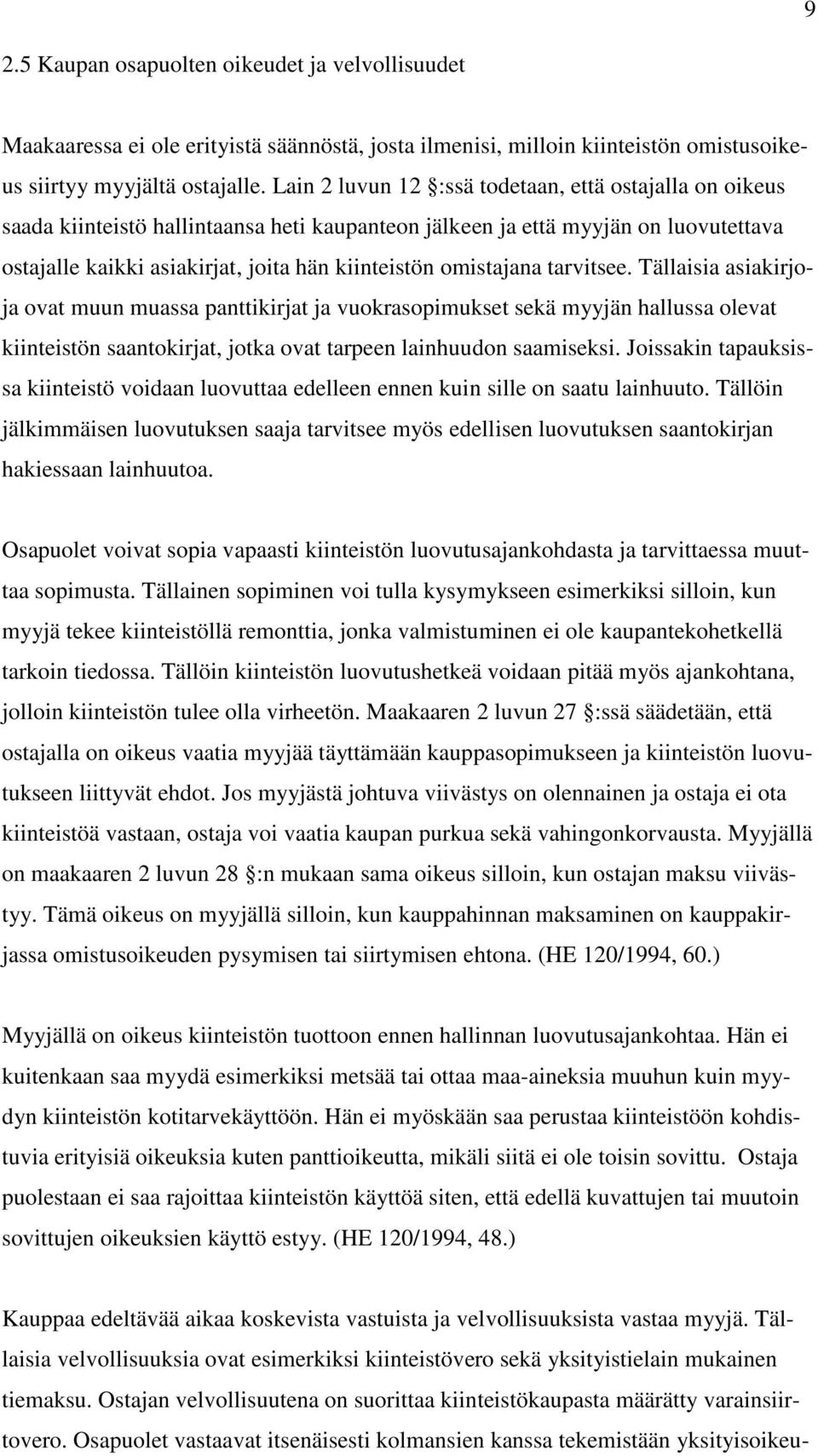 omistajana tarvitsee. Tällaisia asiakirjoja ovat muun muassa panttikirjat ja vuokrasopimukset sekä myyjän hallussa olevat kiinteistön saantokirjat, jotka ovat tarpeen lainhuudon saamiseksi.