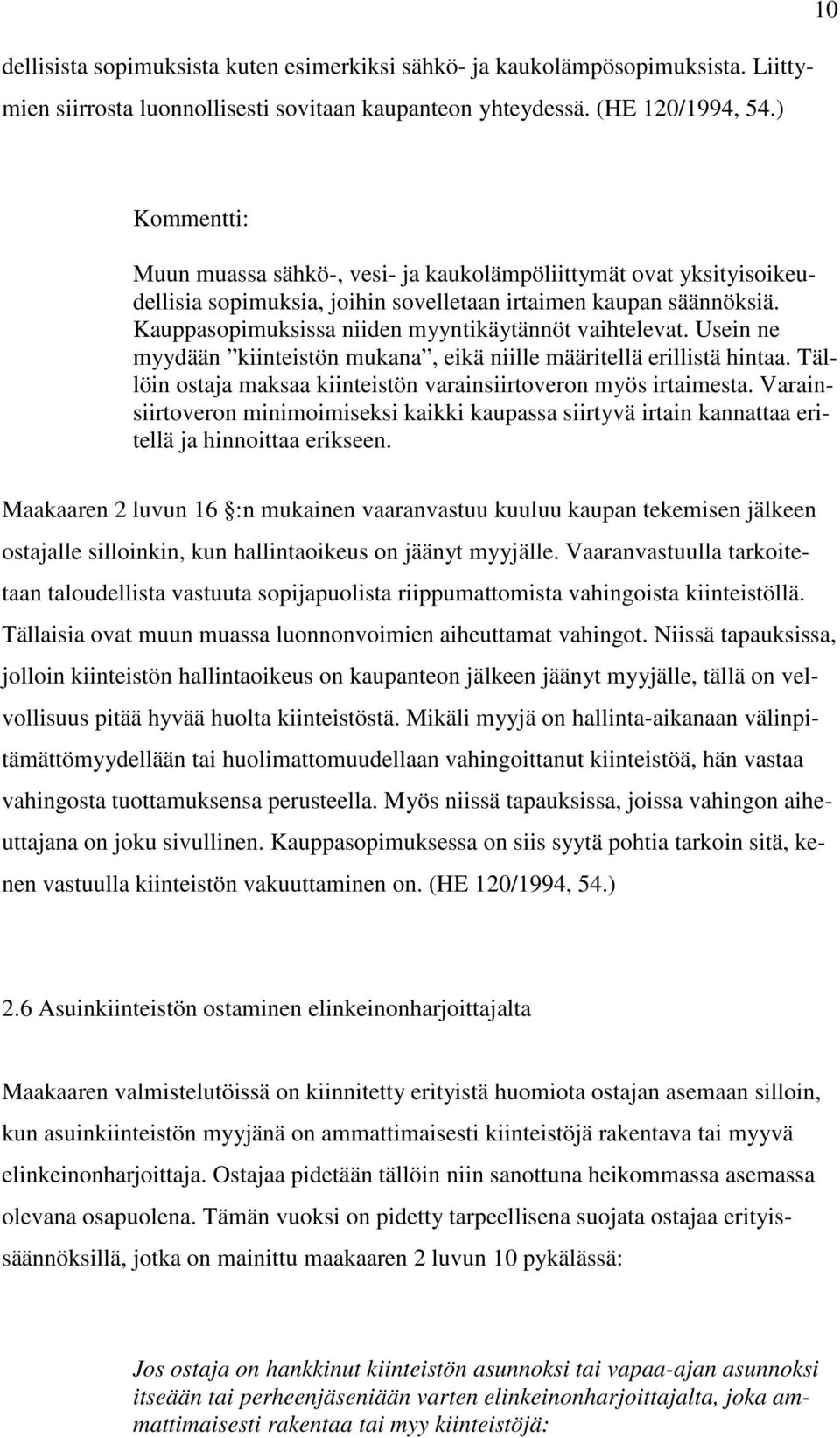 Kauppasopimuksissa niiden myyntikäytännöt vaihtelevat. Usein ne myydään kiinteistön mukana, eikä niille määritellä erillistä hintaa.