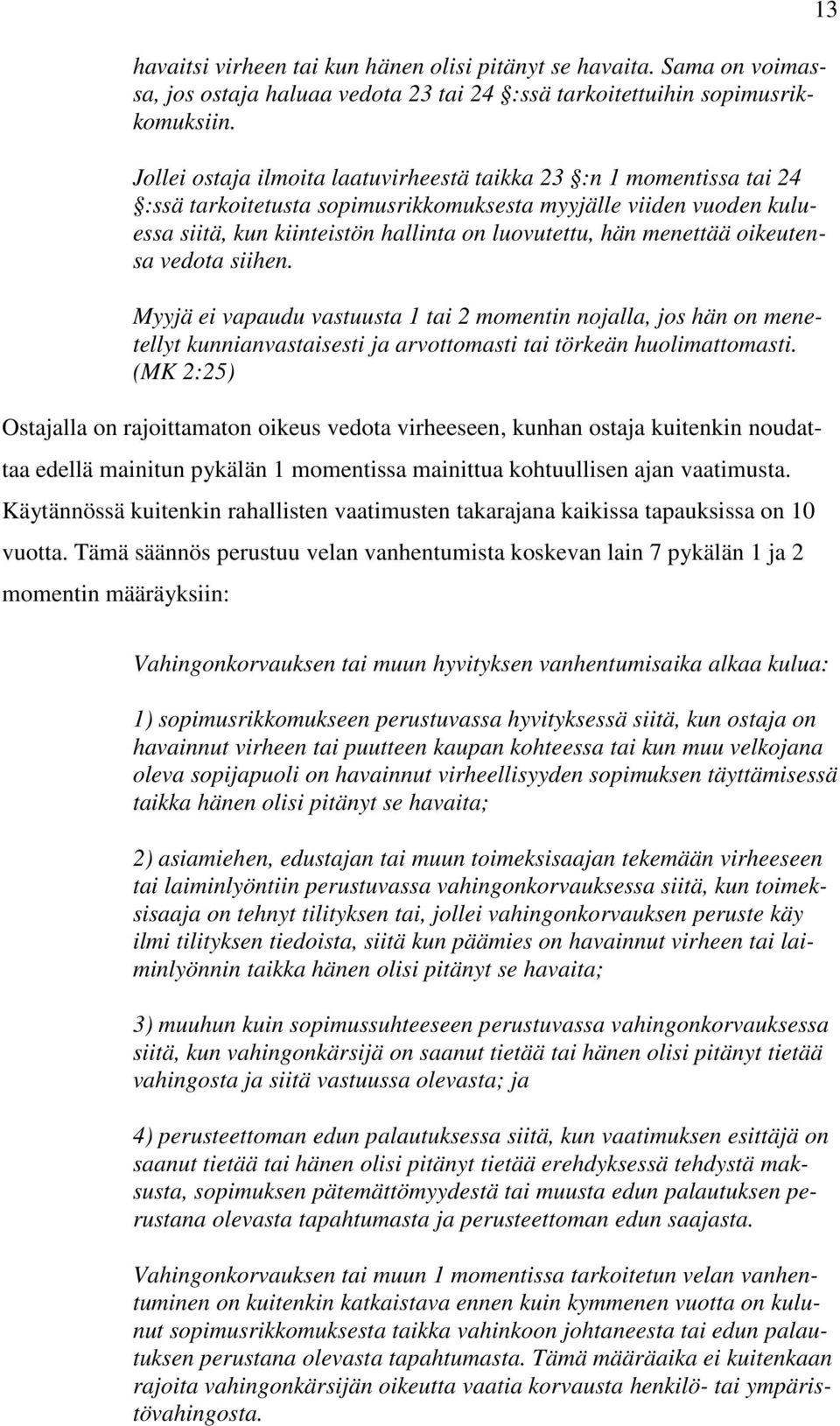 menettää oikeutensa vedota siihen. Myyjä ei vapaudu vastuusta 1 tai 2 momentin nojalla, jos hän on menetellyt kunnianvastaisesti ja arvottomasti tai törkeän huolimattomasti.