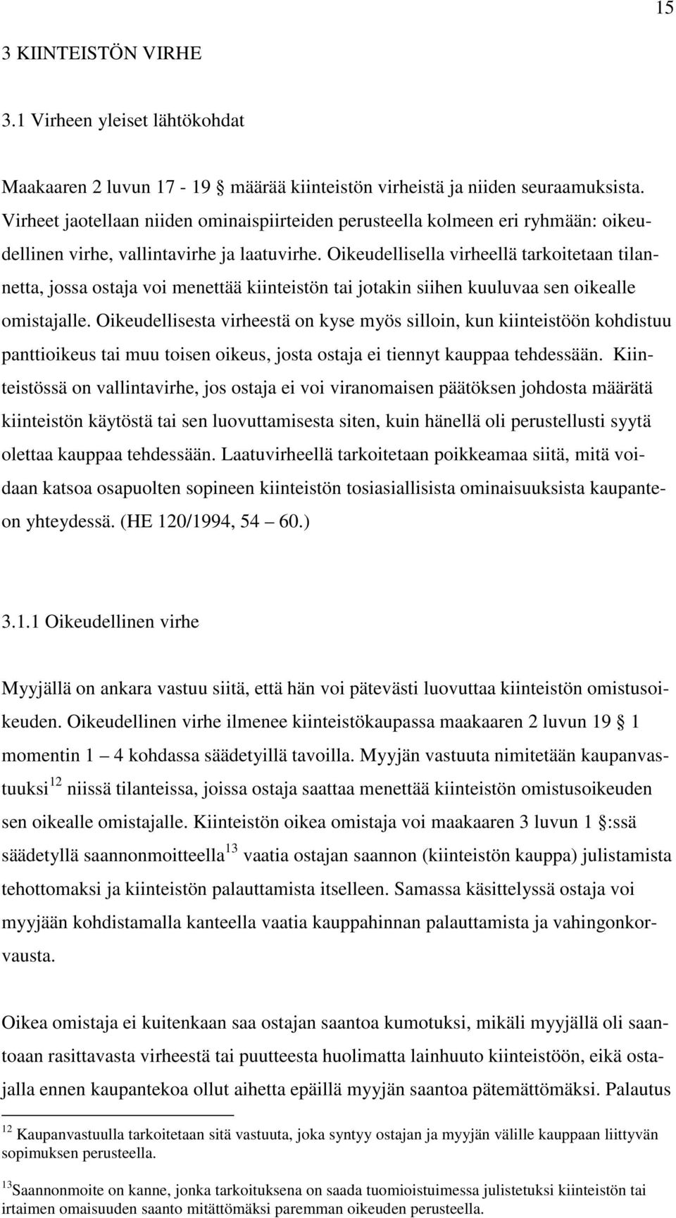 Oikeudellisella virheellä tarkoitetaan tilannetta, jossa ostaja voi menettää kiinteistön tai jotakin siihen kuuluvaa sen oikealle omistajalle.