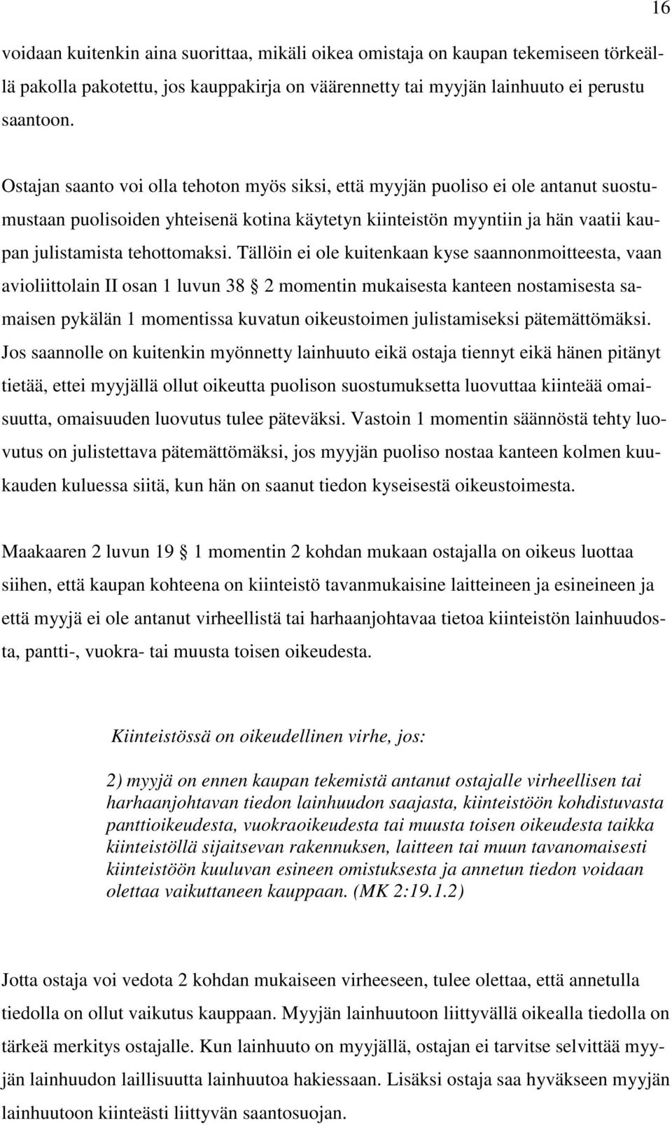 Tällöin ei ole kuitenkaan kyse saannonmoitteesta, vaan avioliittolain II osan 1 luvun 38 2 momentin mukaisesta kanteen nostamisesta samaisen pykälän 1 momentissa kuvatun oikeustoimen julistamiseksi