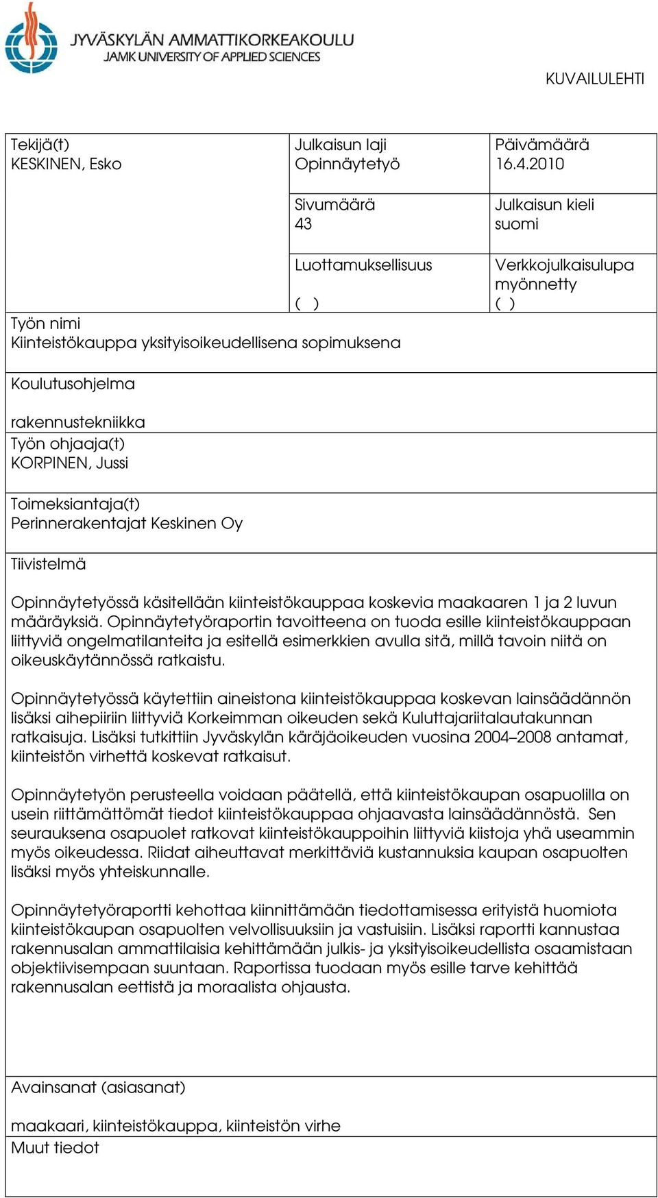 2010 Julkaisun kieli suomi Luottamuksellisuus ( ) Työn nimi Kiinteistökauppa yksityisoikeudellisena sopimuksena Verkkojulkaisulupa myönnetty ( ) Koulutusohjelma rakennustekniikka Työn ohjaaja(t)