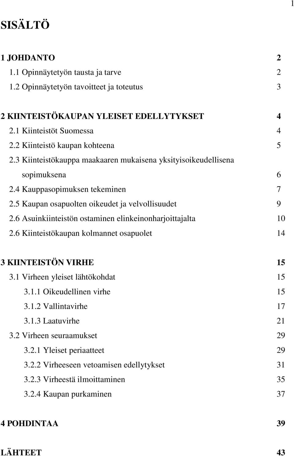 6 Asuinkiinteistön ostaminen elinkeinonharjoittajalta 10 2.6 Kiinteistökaupan kolmannet osapuolet 14 3 KIINTEISTÖN VIRHE 15 3.1 Virheen yleiset lähtökohdat 15 3.1.1 Oikeudellinen virhe 15 3.1.2 Vallintavirhe 17 3.