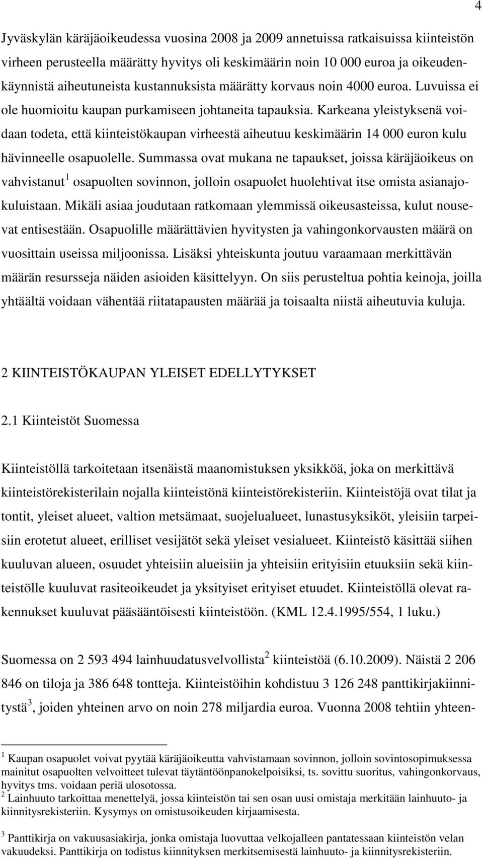 Karkeana yleistyksenä voidaan todeta, että kiinteistökaupan virheestä aiheutuu keskimäärin 14 000 euron kulu hävinneelle osapuolelle.