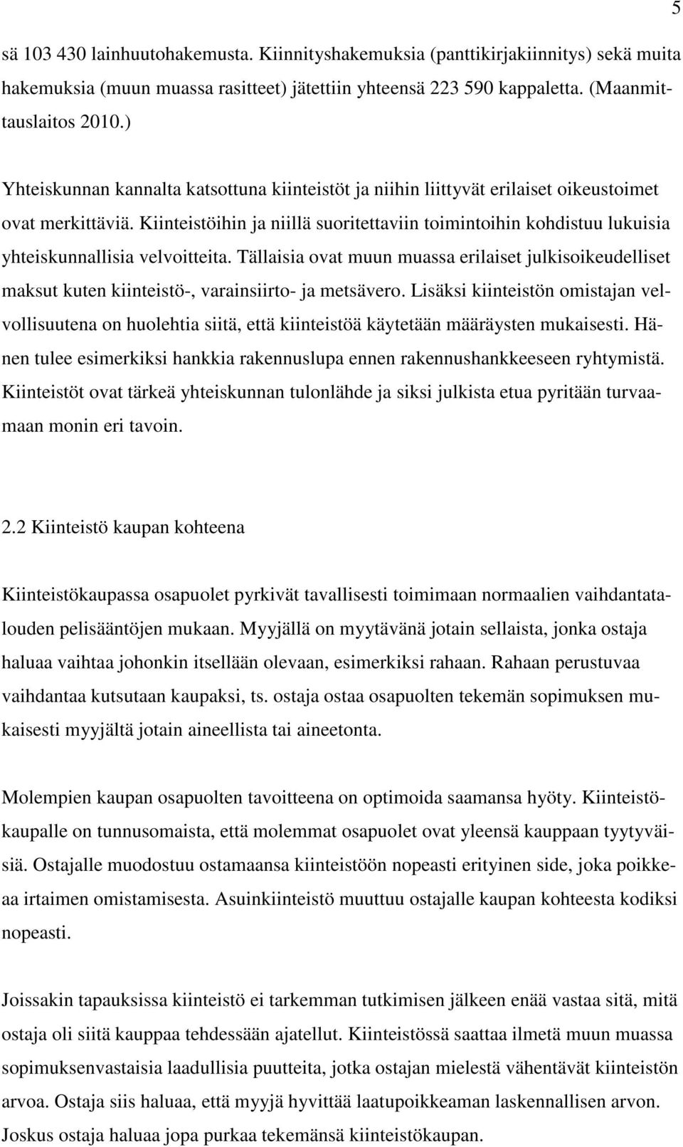 Kiinteistöihin ja niillä suoritettaviin toimintoihin kohdistuu lukuisia yhteiskunnallisia velvoitteita.