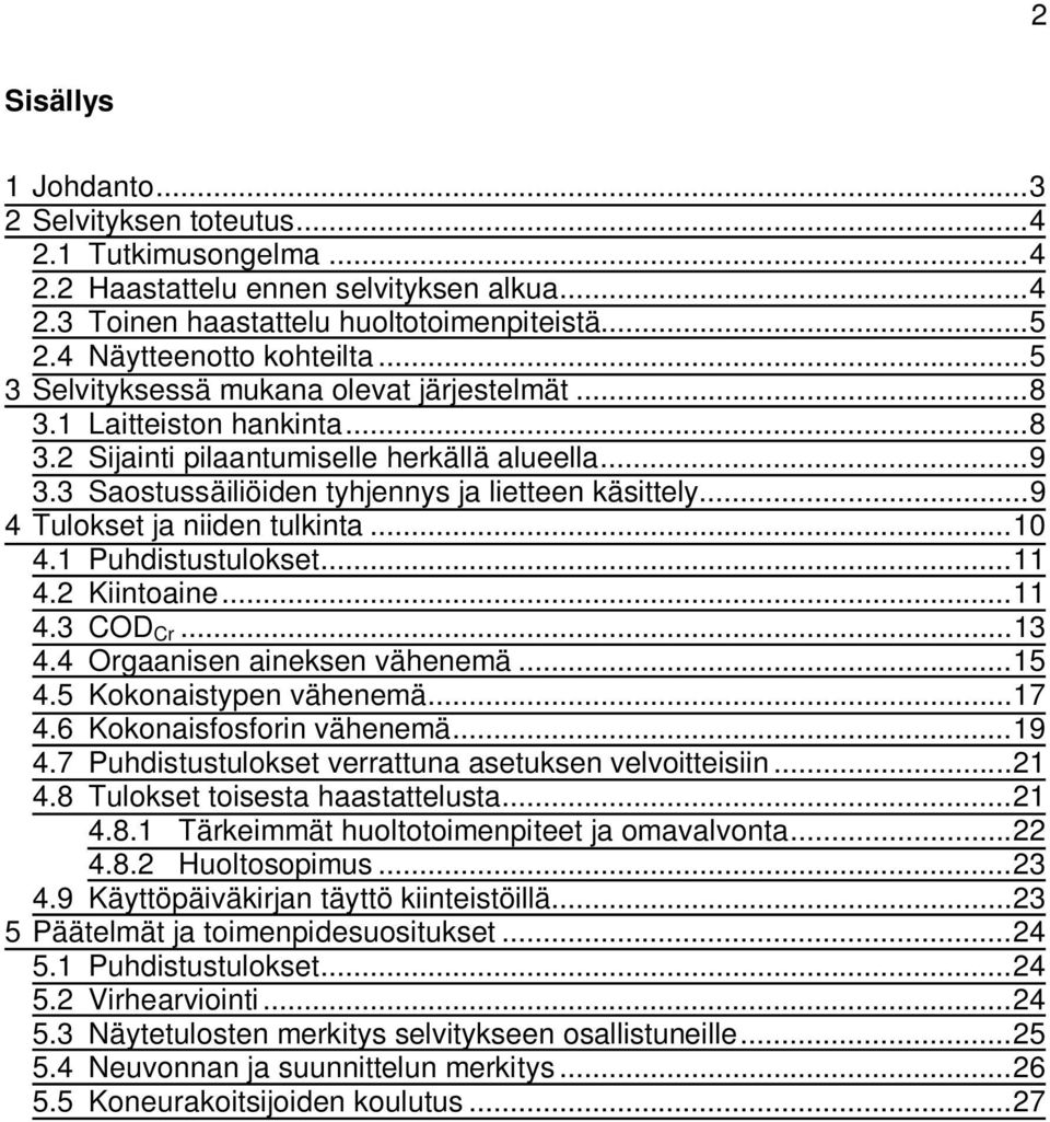 ..9 4 Tulokset ja niiden tulkinta...10 4.1 Puhdistustulokset...11 4.2 Kiintoaine...11 4.3 COD Cr...13 4.4 Orgaanisen aineksen vähenemä...15 4.5 Kokonaistypen vähenemä...17 4.