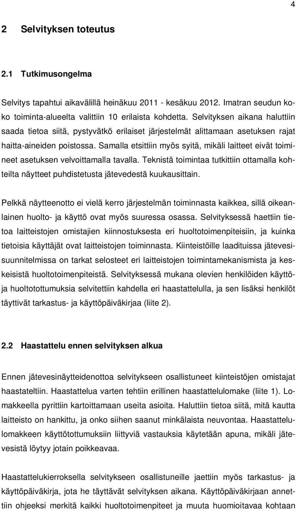 Samalla etsittiin myös syitä, mikäli laitteet eivät toimineet asetuksen velvoittamalla tavalla. Teknistä toimintaa tutkittiin ottamalla kohteilta näytteet puhdistetusta jätevedestä kuukausittain.