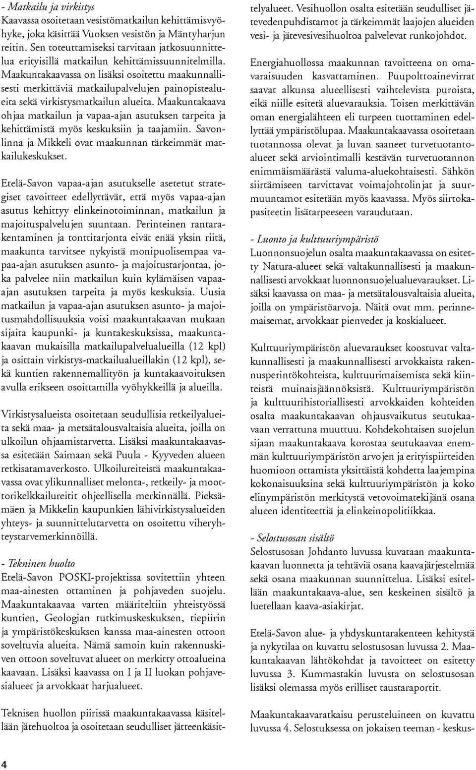 Maakuntakaavassa on lisäksi osoitettu maakunnallisesti merkittäviä matkailupalvelujen painopistealueita sekä virkistysmatkailun alueita.