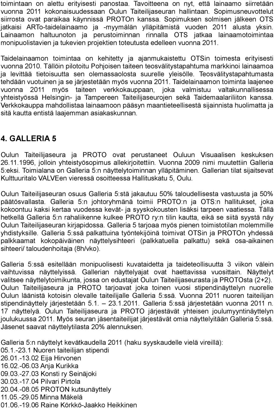 Lainaamon haltuunoton ja perustoiminnan rinnalla OTS jatkaa lainaamotoimintaa monipuolistavien ja tukevien projektien toteutusta edelleen vuonna 2011.