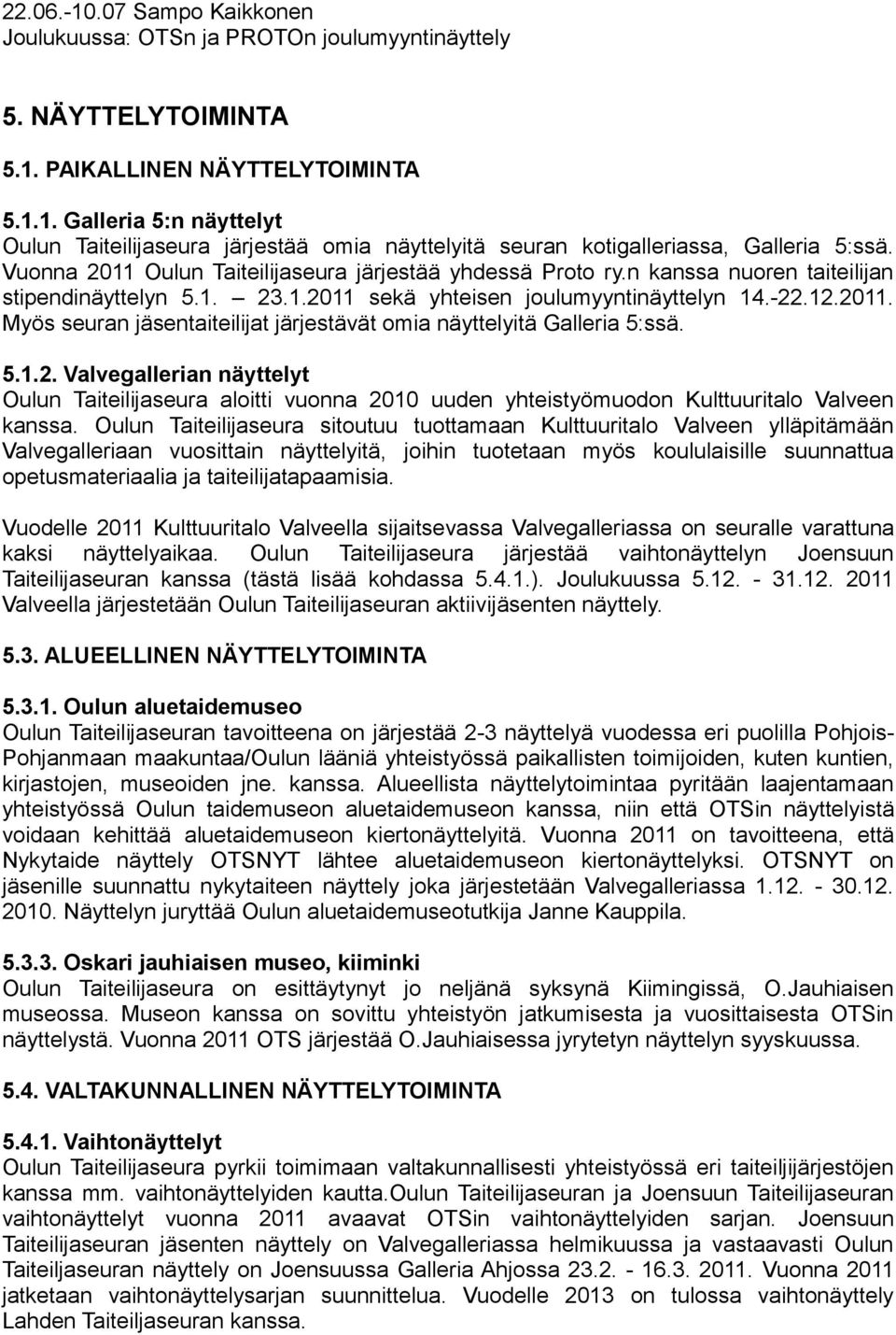 5.1.2. Valvegallerian näyttelyt Oulun Taiteilijaseura aloitti vuonna 2010 uuden yhteistyömuodon Kulttuuritalo Valveen kanssa.