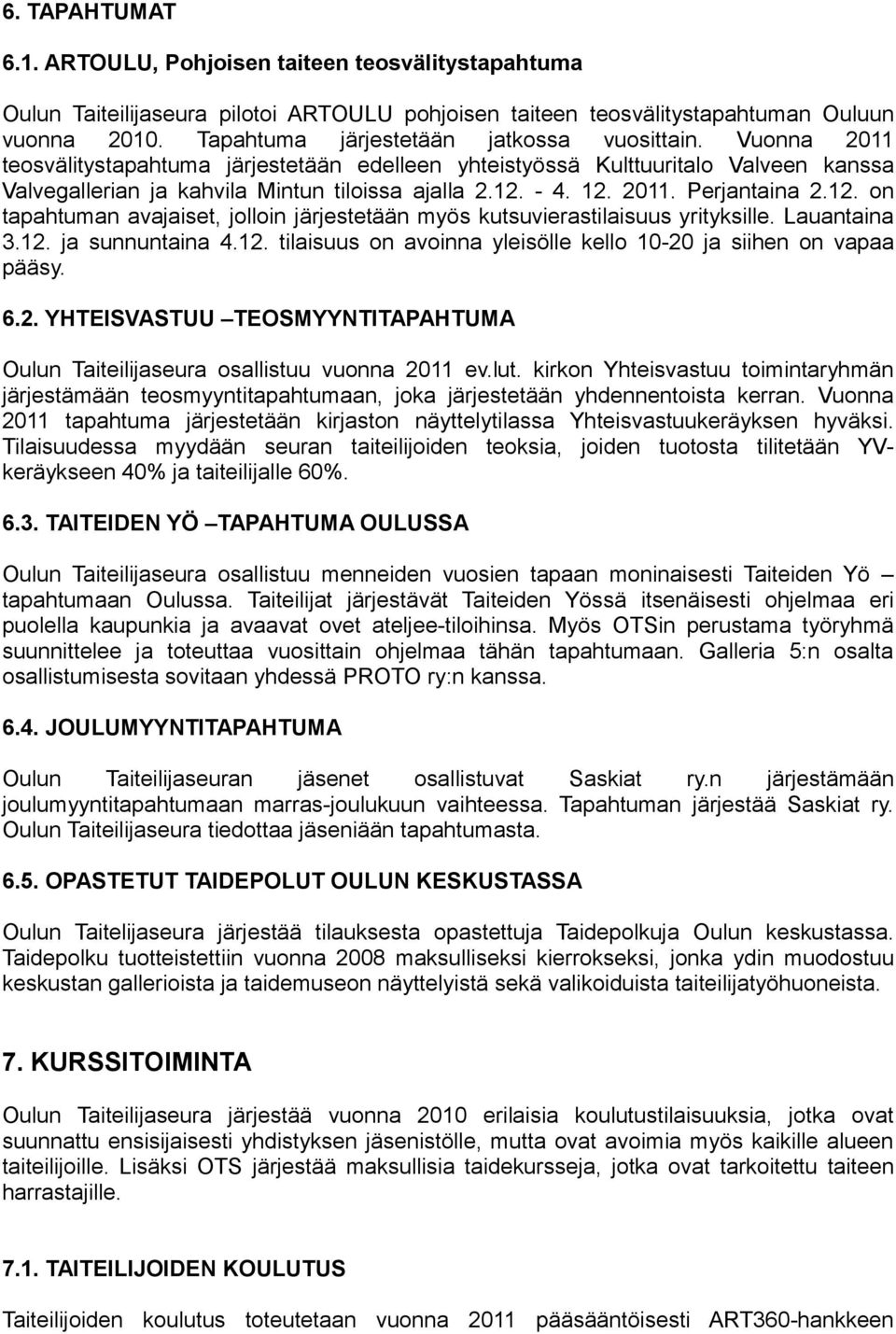 12. 2011. Perjantaina 2.12. on tapahtuman avajaiset, jolloin järjestetään myös kutsuvierastilaisuus yrityksille. Lauantaina 3.12. ja sunnuntaina 4.12. tilaisuus on avoinna yleisölle kello 10-20 ja siihen on vapaa pääsy.