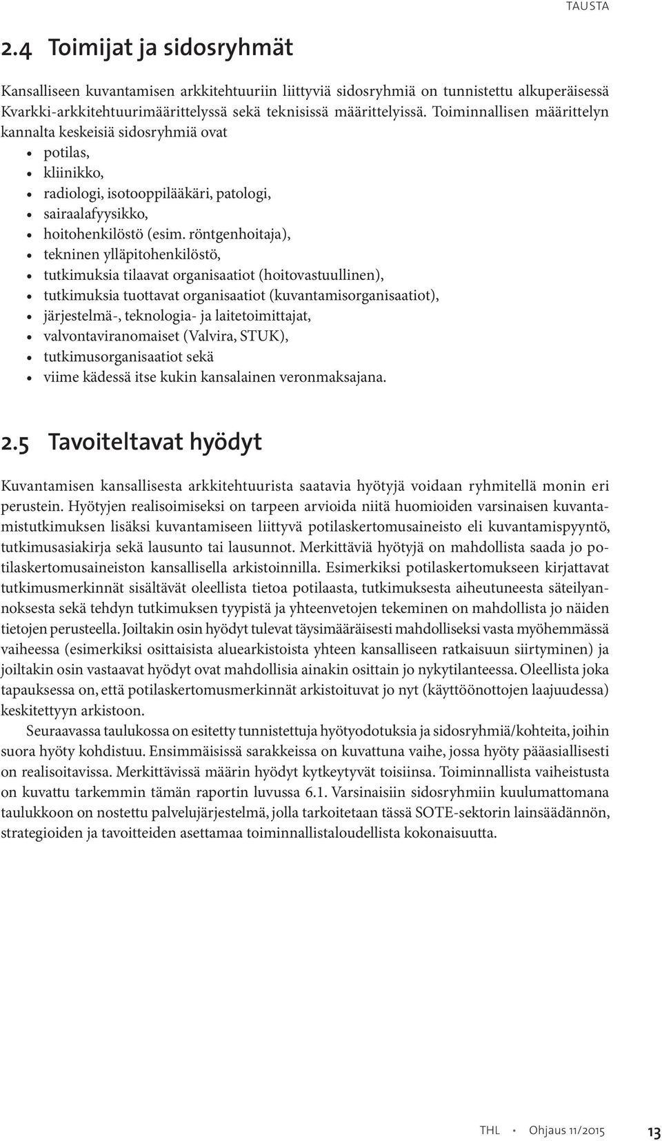 röntgenhoitaja), tekninen ylläpitohenkilöstö, tutkimuksia tilaavat organisaatiot (hoitovastuullinen), tutkimuksia tuottavat organisaatiot (kuvantamisorganisaatiot), järjestelmä-, teknologia- ja