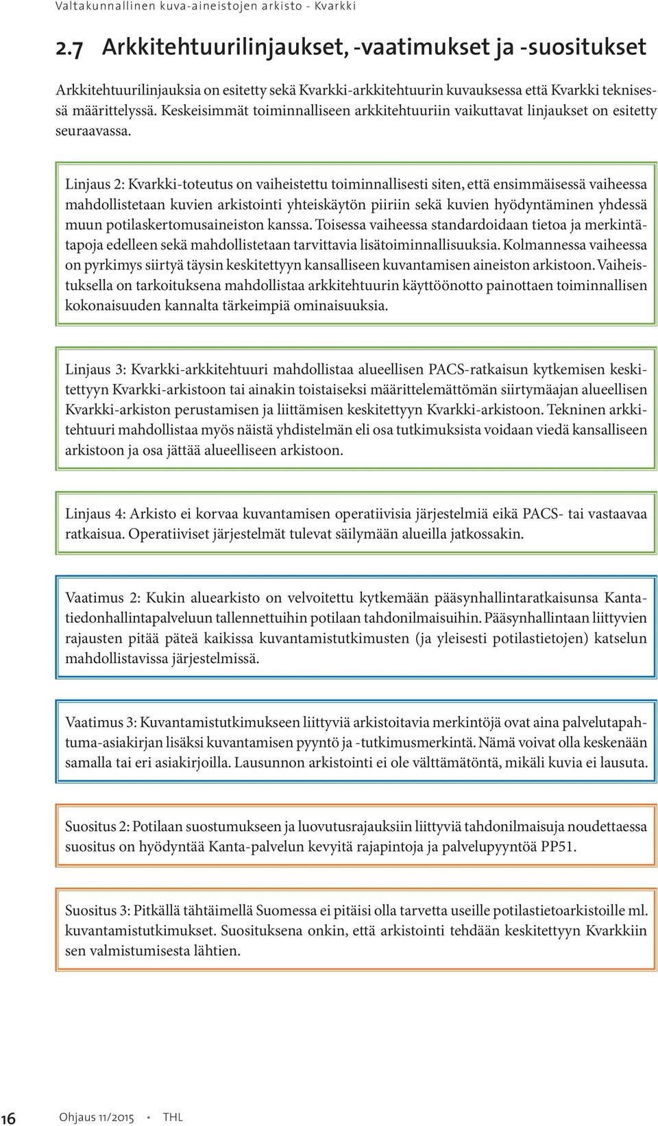 Keskeisimmät toiminnalliseen arkkitehtuuriin vaikuttavat linjaukset on esitetty seuraavassa.