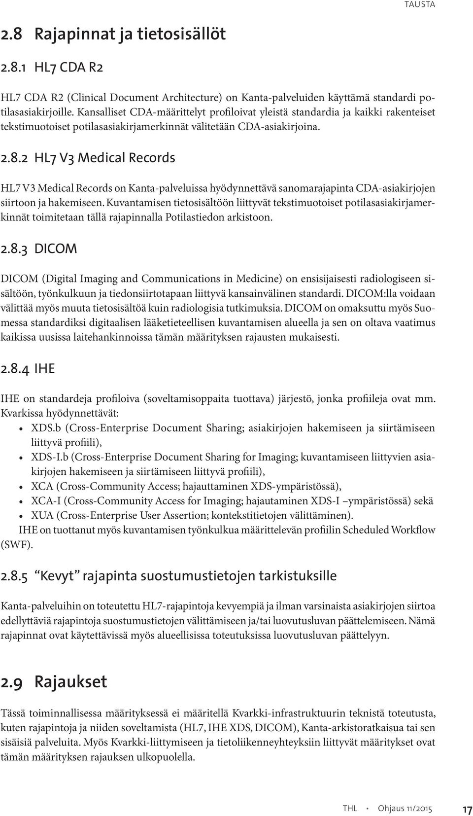 2 HL7 V3 Medical Records HL7 V3 Medical Records on Kanta-palveluissa hyödynnettävä sanomarajapinta CDA-asiakirjojen siirtoon ja hakemiseen.