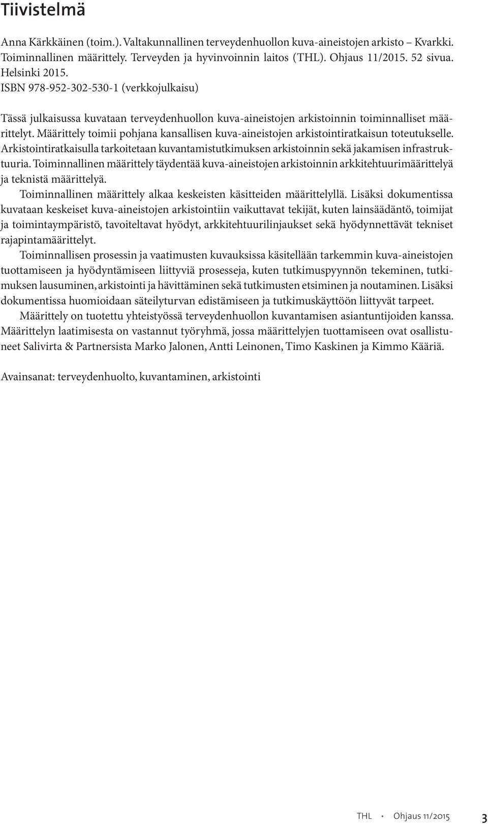 Määrittely toimii pohjana kansallisen kuva-aineistojen arkistointiratkaisun toteutukselle. Arkistointiratkaisulla tarkoitetaan kuvantamistutkimuksen arkistoinnin sekä jakamisen infrastruktuuria.