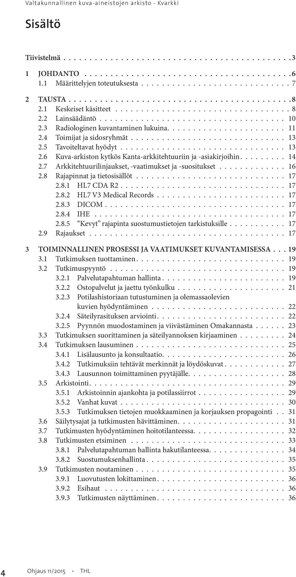 5 Tavoiteltavat hyödyt................................ 13 2.6 Kuva-arkiston kytkös Kanta-arkkitehtuuriin ja -asiakirjoihin......... 14 2.7 Arkkitehtuurilinjaukset, -vaatimukset ja -suositukset............. 16 2.