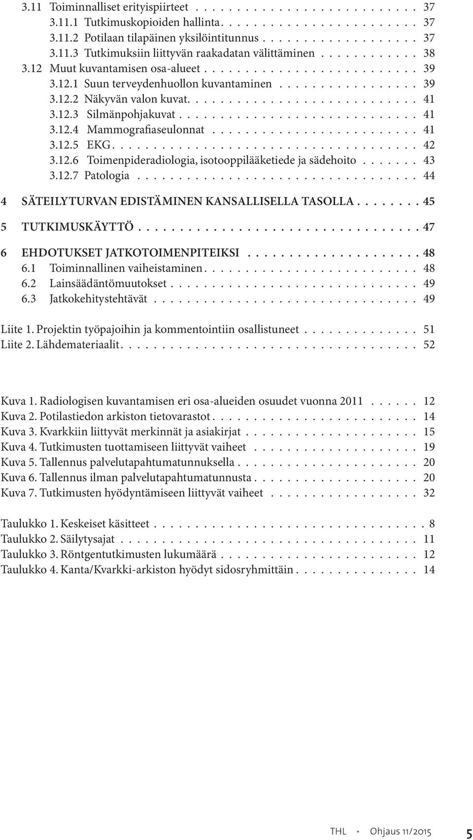 12.3 Silmänpohjakuvat............................. 41 3.12.4 Mammografiaseulonnat......................... 41 3.12.5 EKG..................................... 42 3.12.6 Toimenpideradiologia, isotooppilääketiede ja sädehoito.