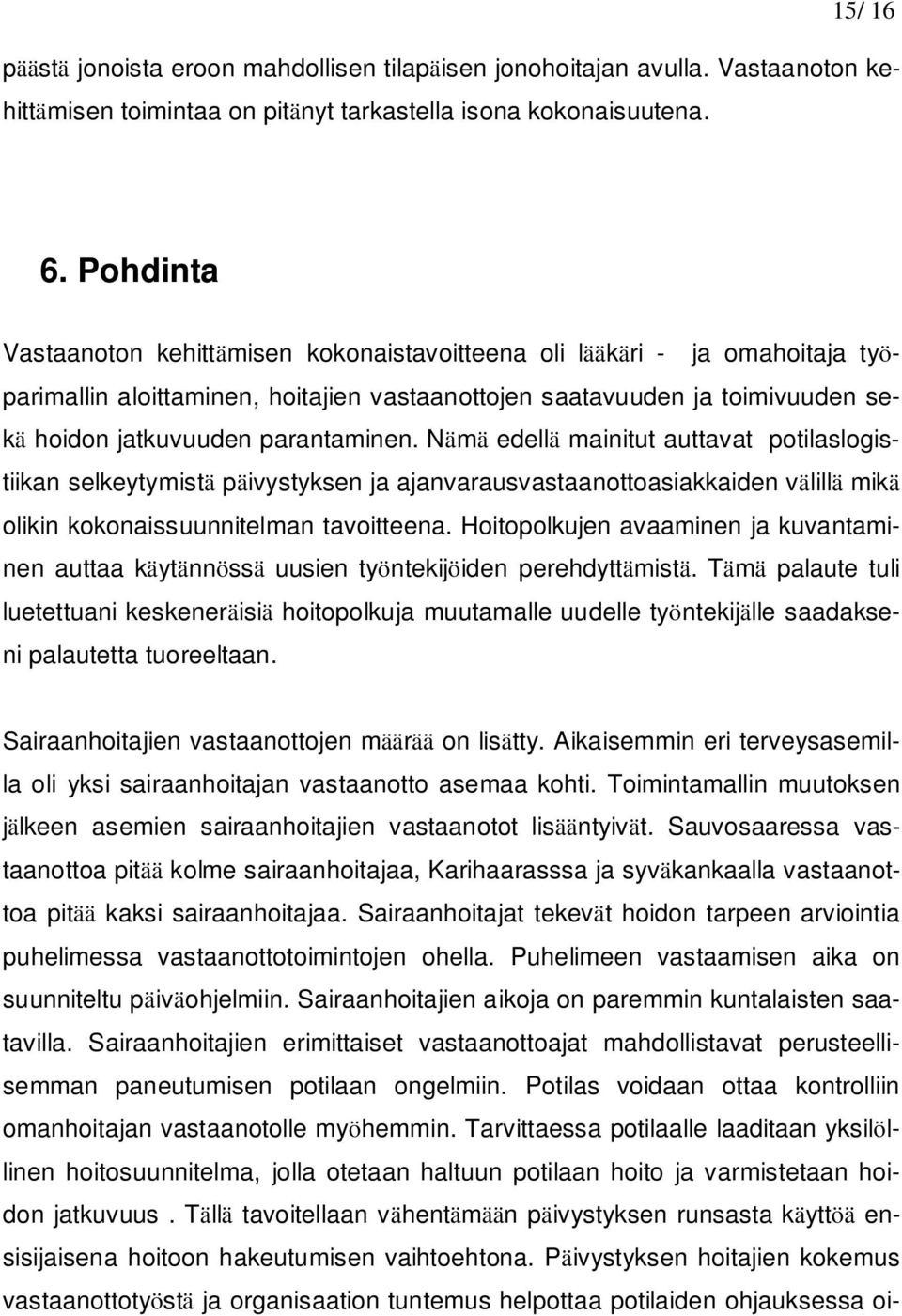 Nämä edellä mainitut auttavat potilaslogistiikan selkeytymistä päivystyksen ja ajanvarausvastaanottoasiakkaiden välillä mikä olikin kokonaissuunnitelman tavoitteena.