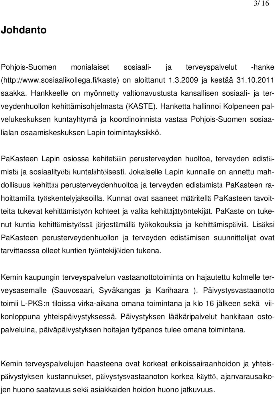 Hanketta hallinnoi Kolpeneen palvelukeskuksen kuntayhtymä ja koordinoinnista vastaa Pohjois-Suomen sosiaalialan osaamiskeskuksen Lapin toimintayksikkö.