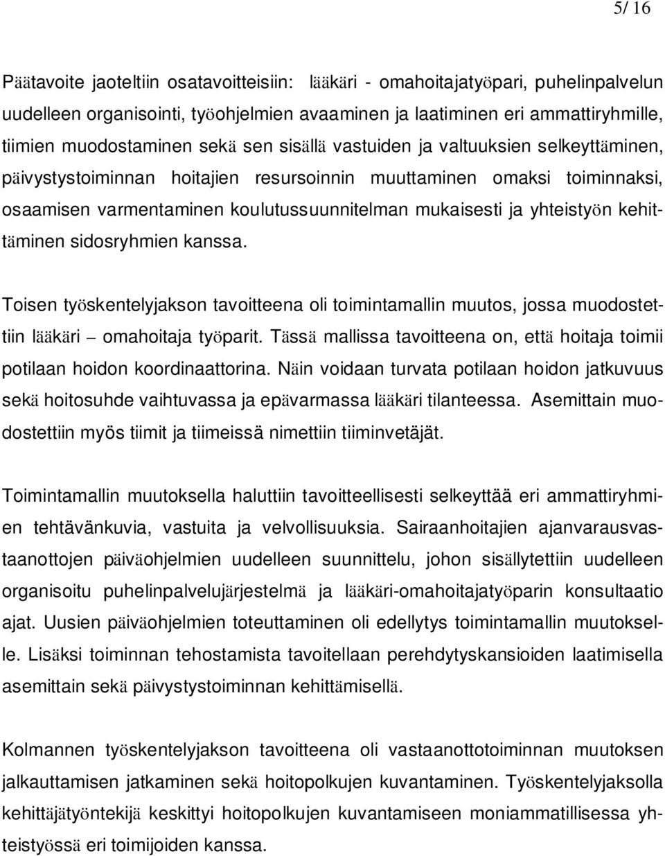 kehittäminen sidosryhmien kanssa. Toisen työskentelyjakson tavoitteena oli toimintamallin muutos, jossa muodostettiin lääkäri omahoitaja työparit.