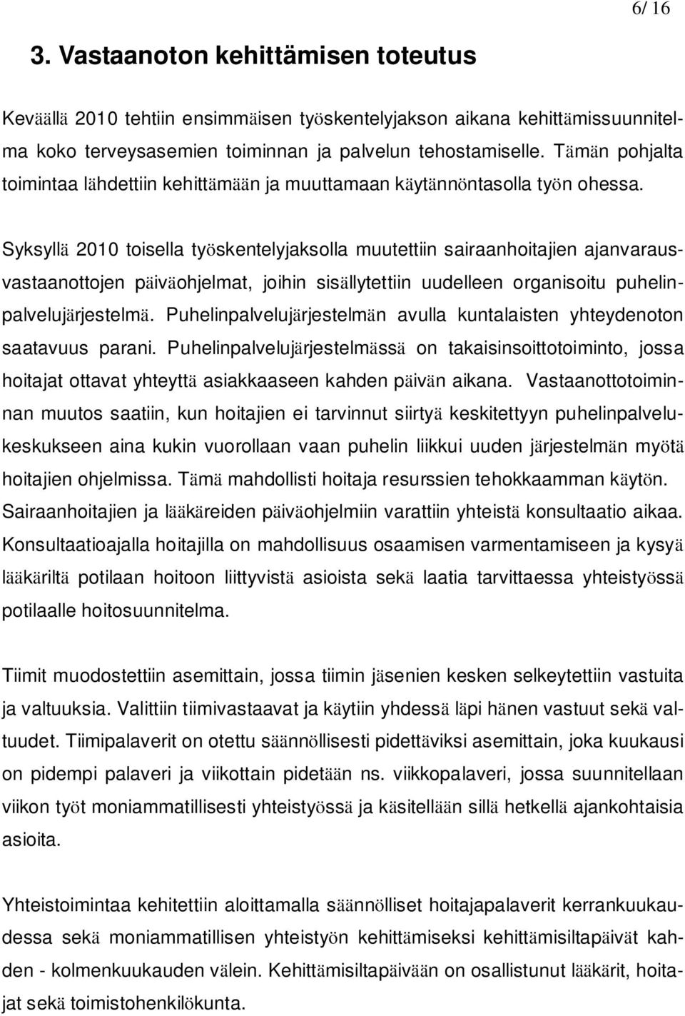 Syksyllä 2010 toisella työskentelyjaksolla muutettiin sairaanhoitajien ajanvarausvastaanottojen päiväohjelmat, joihin sisällytettiin uudelleen organisoitu puhelinpalvelujärjestelmä.