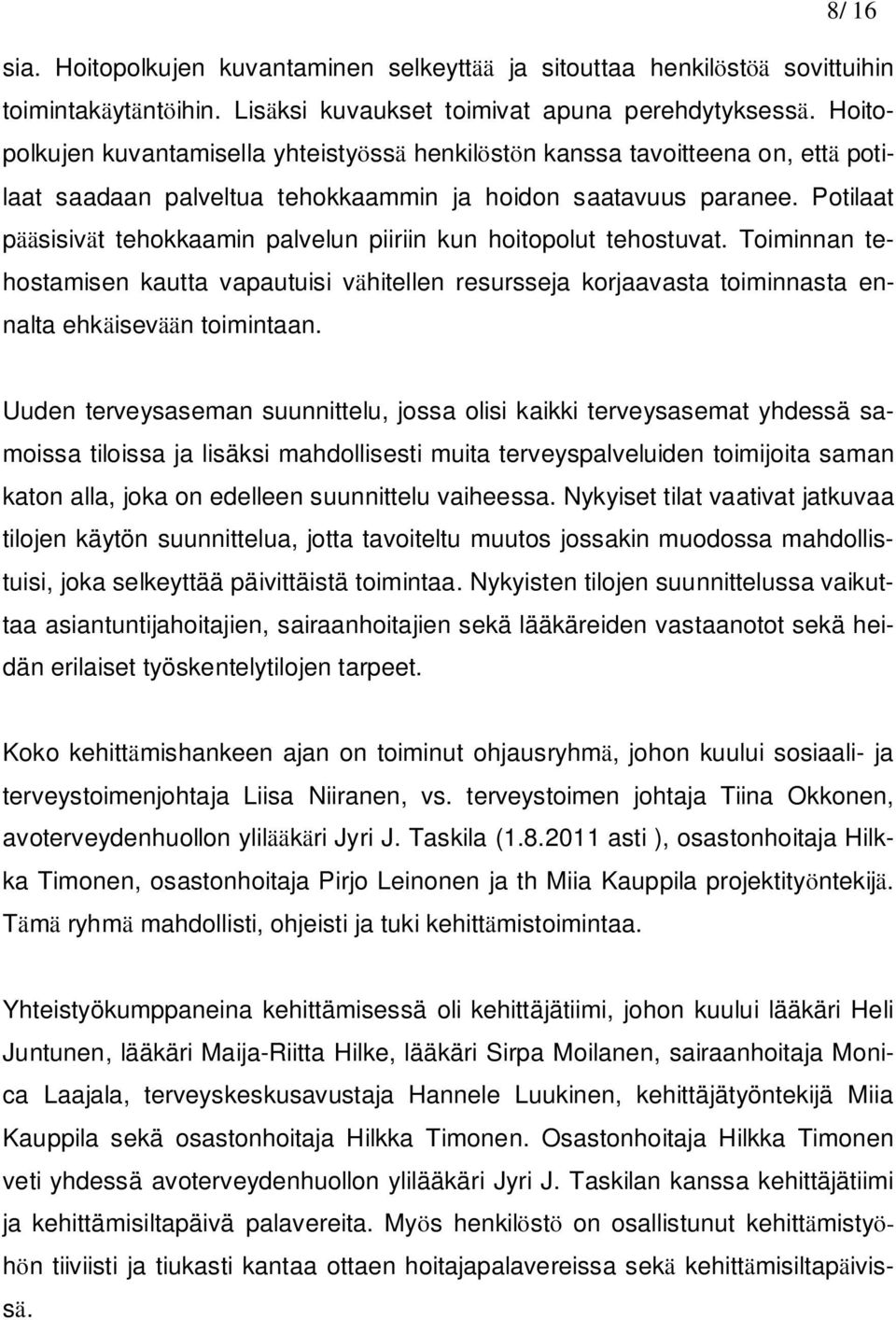 Potilaat pääsisivät tehokkaamin palvelun piiriin kun hoitopolut tehostuvat. Toiminnan tehostamisen kautta vapautuisi vähitellen resursseja korjaavasta toiminnasta ennalta ehkäisevään toimintaan.