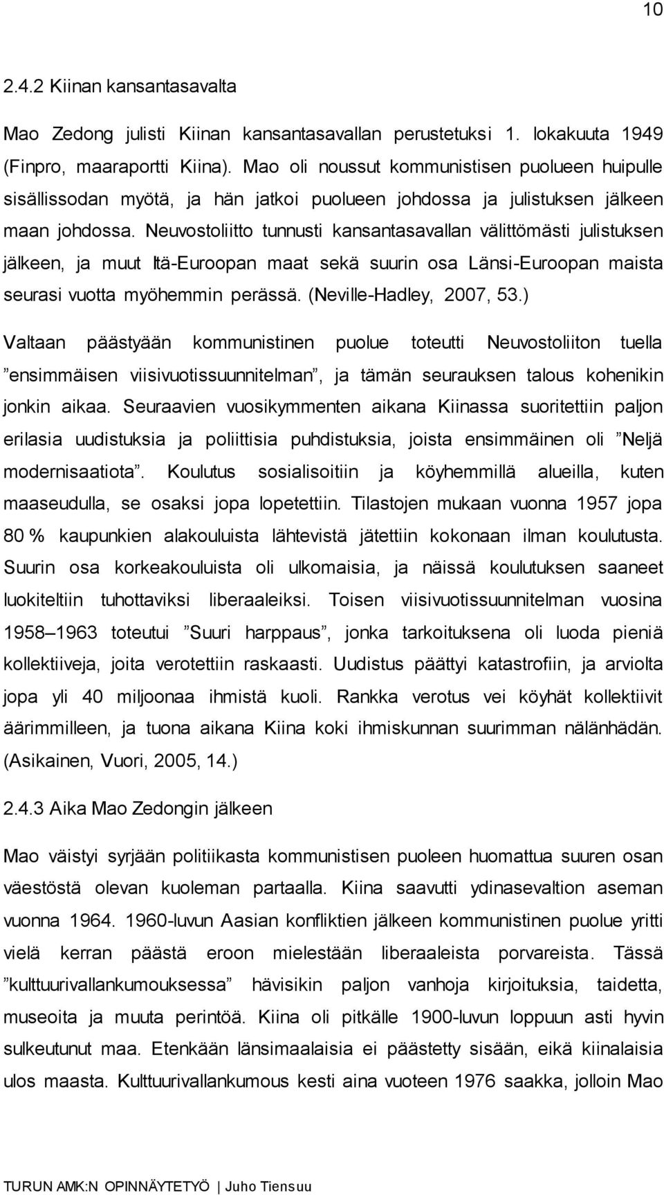 Neuvostoliitto tunnusti kansantasavallan välittömästi julistuksen jälkeen, ja muut Itä-Euroopan maat sekä suurin osa Länsi-Euroopan maista seurasi vuotta myöhemmin perässä. (Neville-Hadley, 2007, 53.