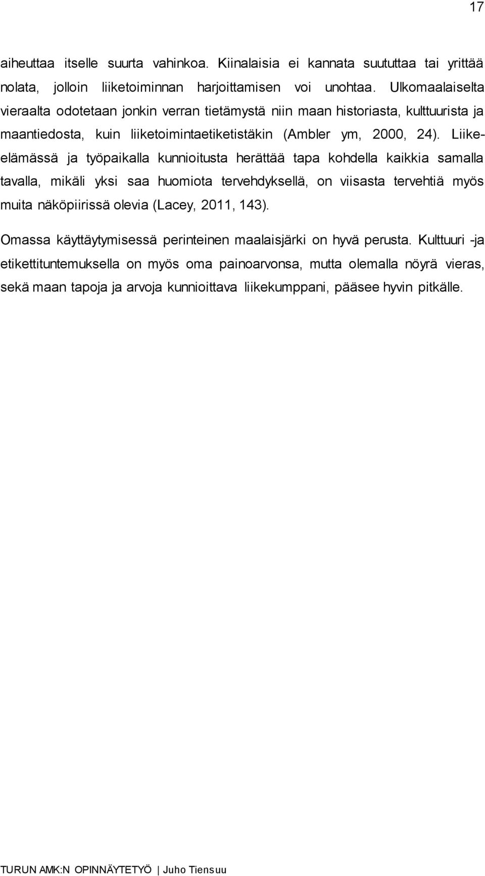 Liikeelämässä ja työpaikalla kunnioitusta herättää tapa kohdella kaikkia samalla tavalla, mikäli yksi saa huomiota tervehdyksellä, on viisasta tervehtiä myös muita näköpiirissä olevia