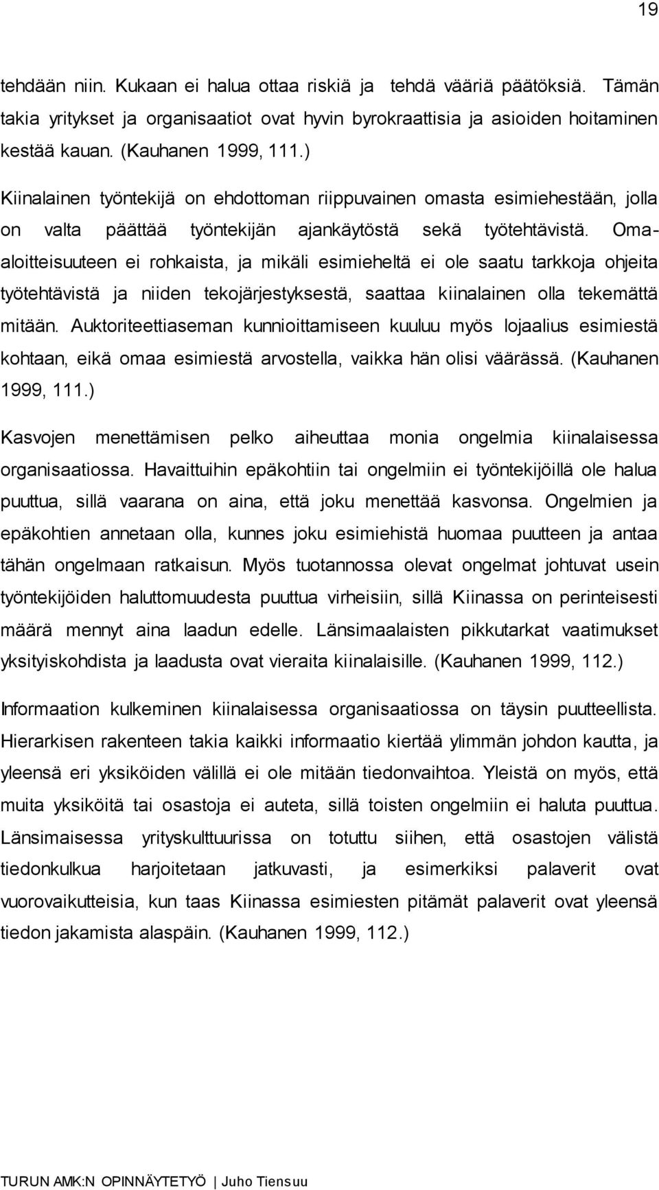 Omaaloitteisuuteen ei rohkaista, ja mikäli esimieheltä ei ole saatu tarkkoja ohjeita työtehtävistä ja niiden tekojärjestyksestä, saattaa kiinalainen olla tekemättä mitään.